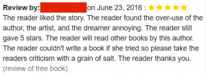 Reviews Full Text – The reader liked the story. The reader found the over-use of the author, the artist, and the dreamer annoying. The reader still gave 5 stars. The reader will read other books by this author. The reader couldn't write a book if she tried so please take the readers criticism with a grain of salt. The reader thanks you.