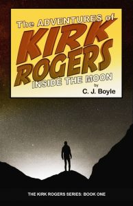 The Adventures of Kirk Rogers – Inside the Moon by C.J. Boyle