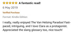 Five-Star - A fantastic read! - I really, really enjoyed The Van Helsing Paradox! Fast-faced, intriguing, and I love Clara as a protagonist. Appreciate the slang glossary too, nice touch!